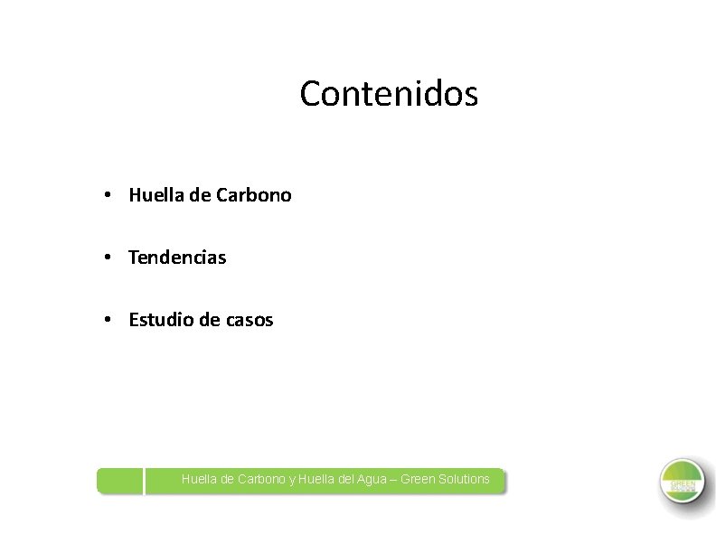 Contenidos • Huella de Carbono • Tendencias • Estudio de casos Huella de Carbono