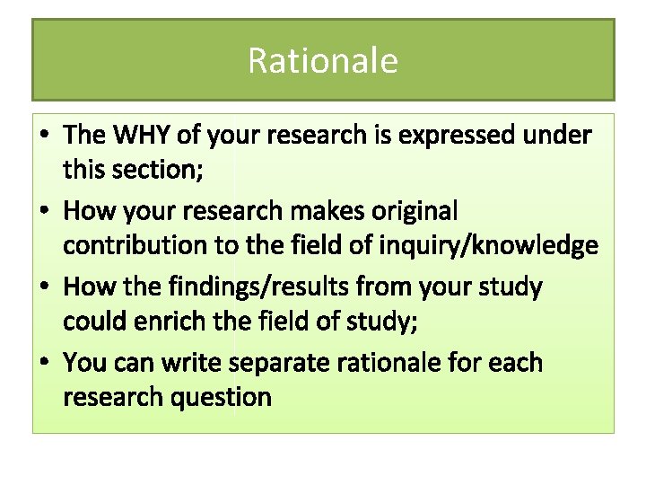 Rationale • The WHY of your research is expressed under this section; • How