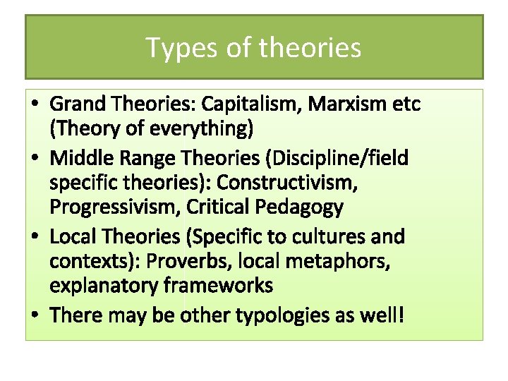 Types of theories • Grand Theories: Capitalism, Marxism etc (Theory of everything) • Middle