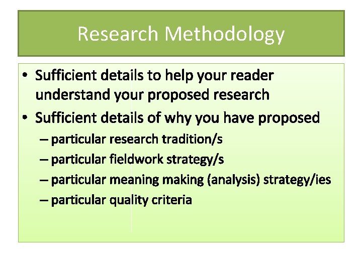 Research Methodology • Sufficient details to help your reader understand your proposed research •