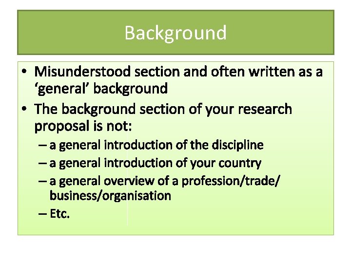 Background • Misunderstood section and often written as a ‘general’ background • The background