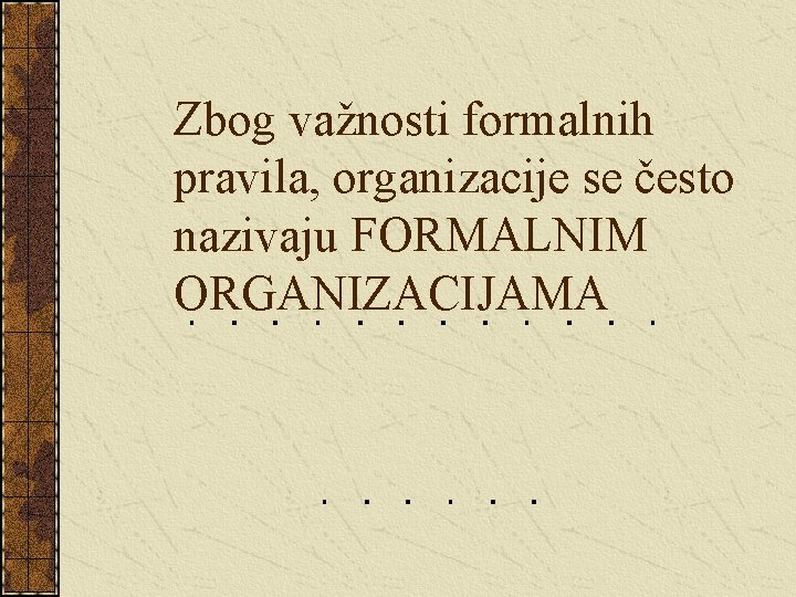 Zbog važnosti formalnih pravila, organizacije se često nazivaju FORMALNIM ORGANIZACIJAMA 