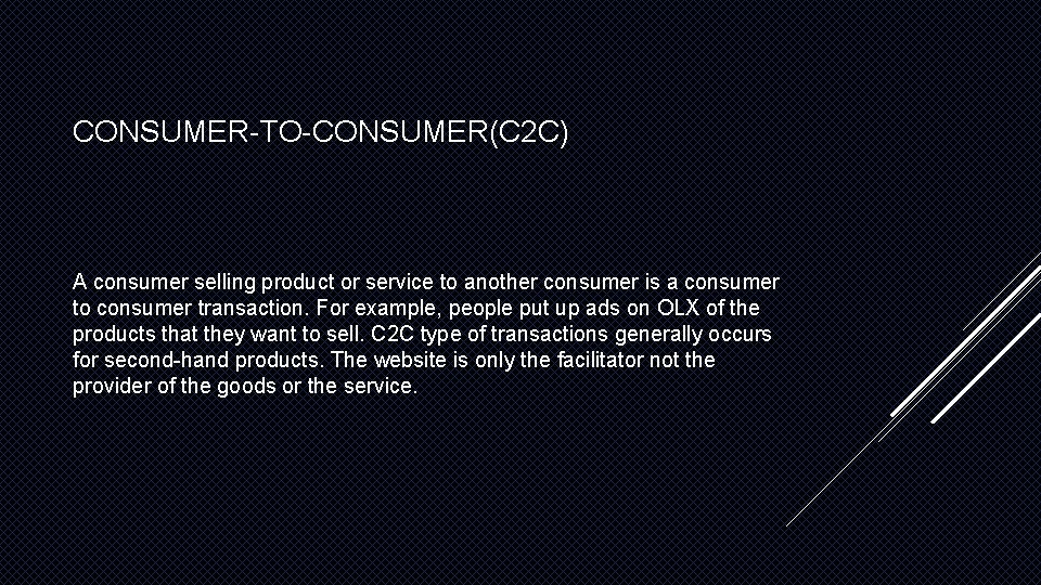 CONSUMER-TO-CONSUMER(C 2 C) A consumer selling product or service to another consumer is a