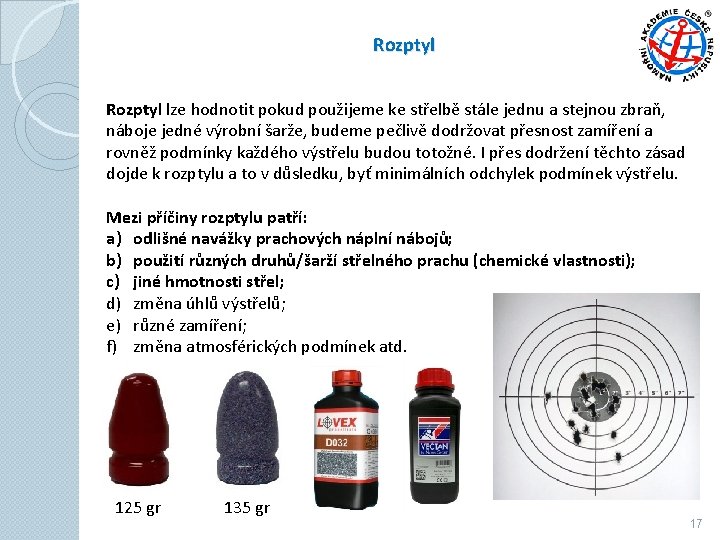 Rozptyl lze hodnotit pokud použijeme ke střelbě stále jednu a stejnou zbraň, náboje jedné