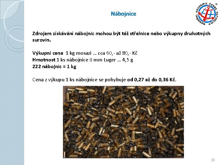 Nábojnice Zdrojem získávání nábojnic mohou být též střelnice nebo výkupny druhotných surovin. Výkupní cena