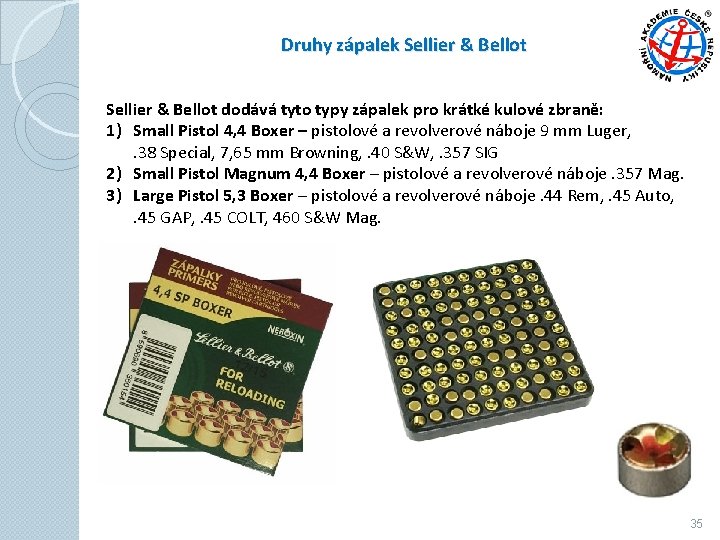 Druhy zápalek Sellier & Bellot dodává tyto typy zápalek pro krátké kulové zbraně: 1)