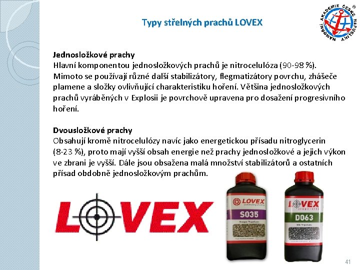 Typy střelných prachů LOVEX Jednosložkové prachy Hlavní komponentou jednosložkových prachů je nitrocelulóza (90 -98