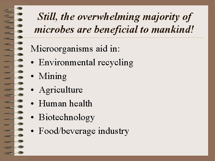 Still, the overwhelming majority of microbes are beneficial to mankind! Microorganisms aid in: •