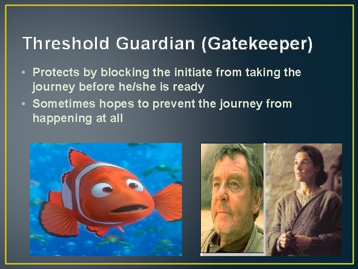 Threshold Guardian (Gatekeeper) • Protects by blocking the initiate from taking the journey before