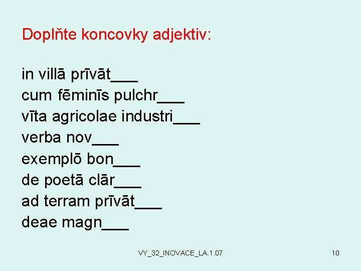 Doplňte koncovky adjektiv: in villā prīvāt___ cum fēminīs pulchr___ vīta agricolae industri___ verba nov___