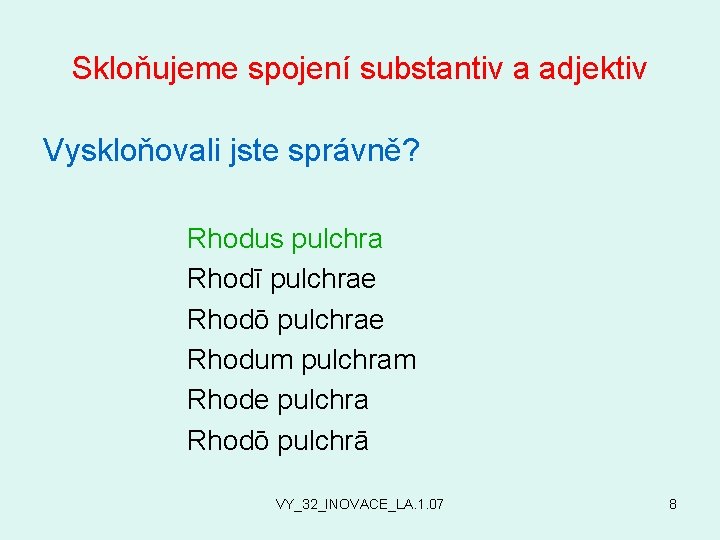 Skloňujeme spojení substantiv a adjektiv Vyskloňovali jste správně? Rhodus pulchra Rhodī pulchrae Rhodō pulchrae