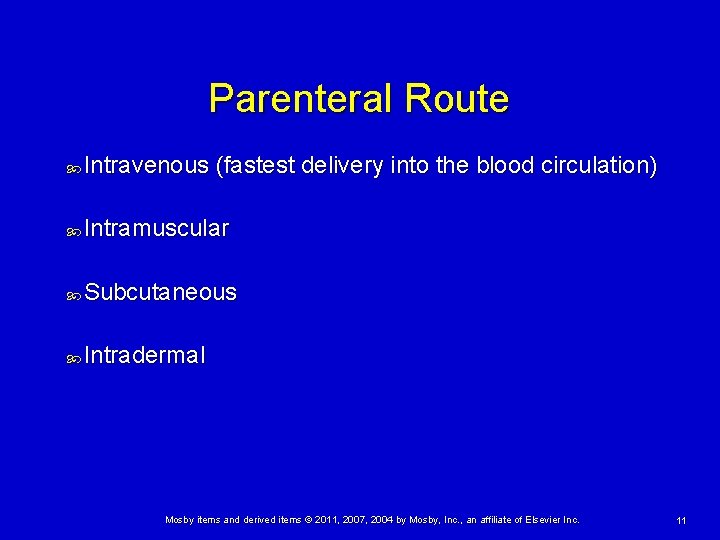 Parenteral Route Intravenous (fastest delivery into the blood circulation) Intramuscular Subcutaneous Intradermal Mosby items