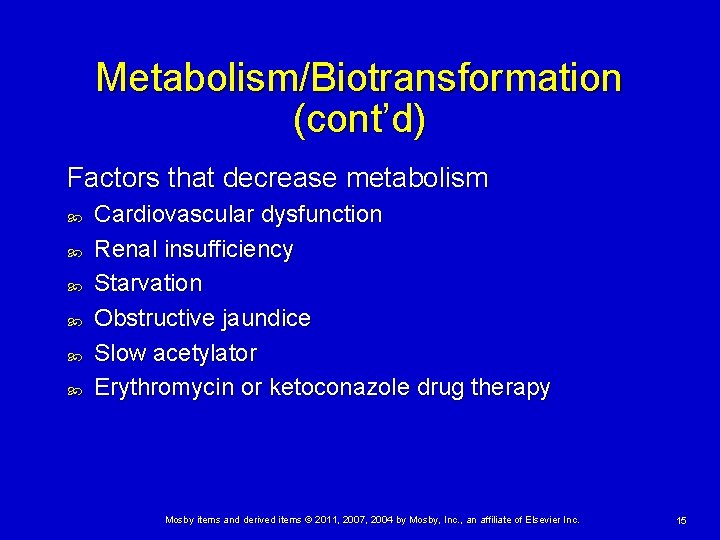 Metabolism/Biotransformation (cont’d) Factors that decrease metabolism Cardiovascular dysfunction Renal insufficiency Starvation Obstructive jaundice Slow