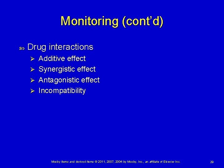 Monitoring (cont’d) Drug interactions Ø Ø Additive effect Synergistic effect Antagonistic effect Incompatibility Mosby