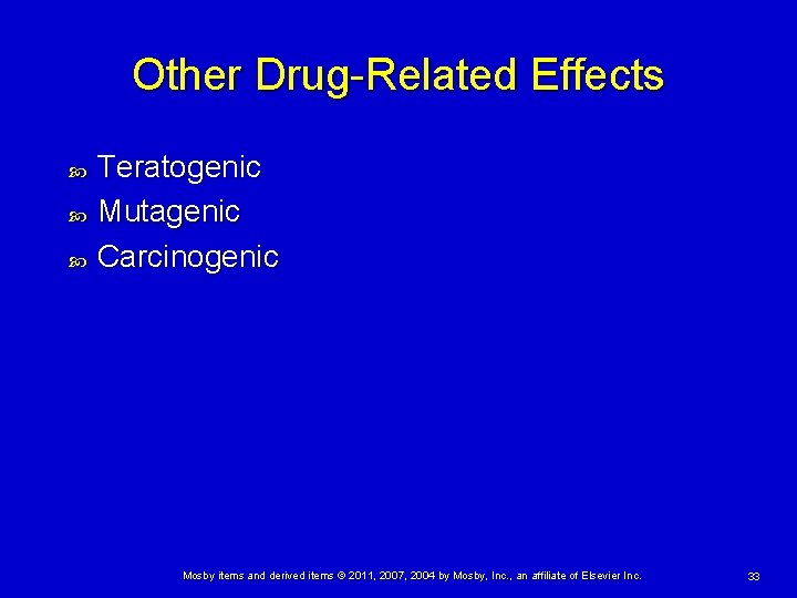 Other Drug-Related Effects Teratogenic Mutagenic Carcinogenic Mosby items and derived items © 2011, 2007,