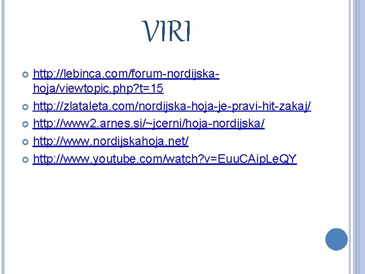 VIRI http: //lebinca. com/forum-nordijskahoja/viewtopic. php? t=15 http: //zlataleta. com/nordijska-hoja-je-pravi-hit-zakaj/ http: //www 2. arnes. si/~jcerni/hoja-nordijska/