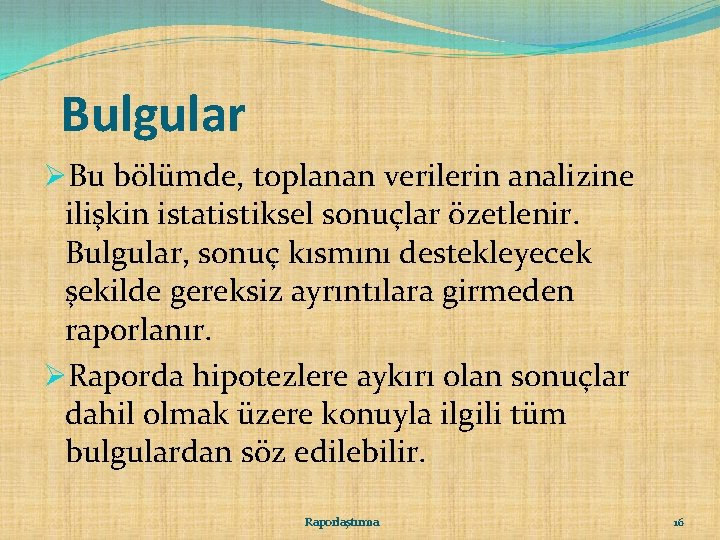 Bulgular ØBu bölümde, toplanan verilerin analizine ilişkin istatistiksel sonuçlar özetlenir. Bulgular, sonuç kısmını destekleyecek