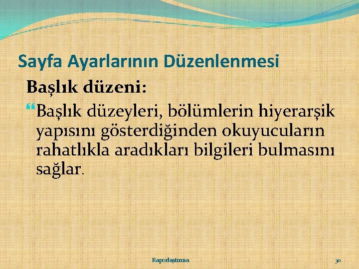 Sayfa Ayarlarının Düzenlenmesi Başlık düzeni: Başlık düzeyleri, bölümlerin hiyerarşik yapısını gösterdiğinden okuyucuların rahatlıkla aradıkları