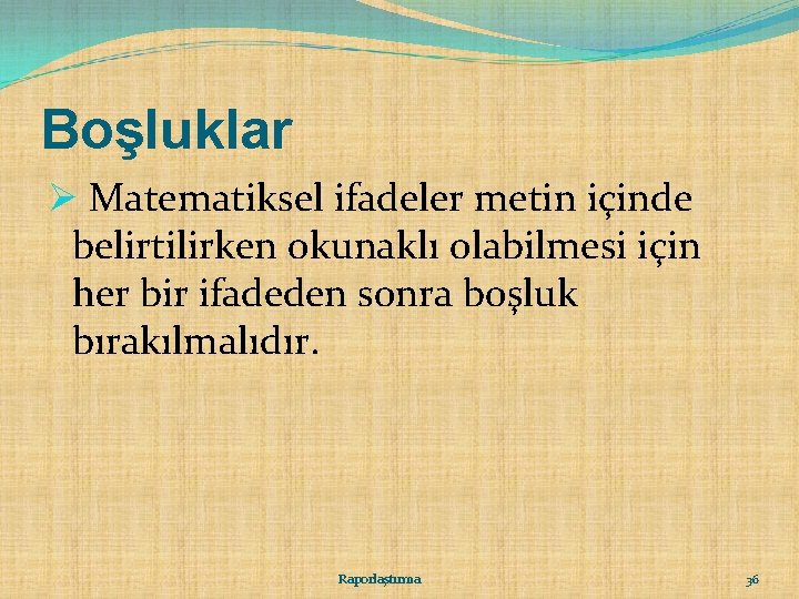 Boşluklar Ø Matematiksel ifadeler metin içinde belirtilirken okunaklı olabilmesi için her bir ifadeden sonra