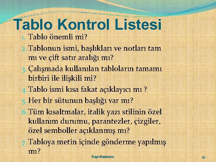 Tablo Kontrol Listesi 1. Tablo önemli mi? 2. Tablonun ismi, başlıkları ve notları tam Tablo Kontrol Listesi 1. Tablo önemli mi? 2. Tablonun ismi, başlıkları ve notları tam