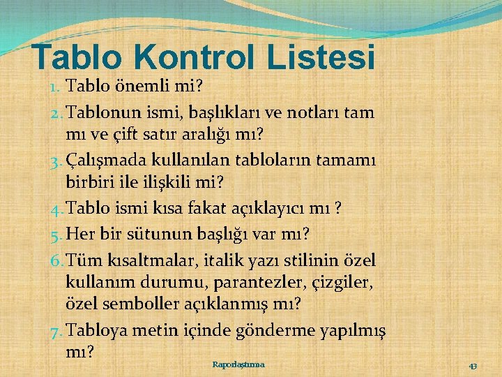 Tablo Kontrol Listesi 1. Tablo önemli mi? 2. Tablonun ismi, başlıkları ve notları tam