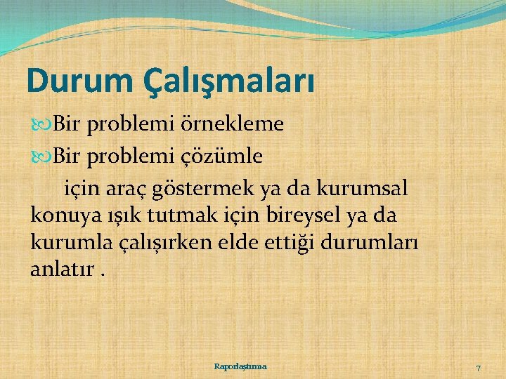 Durum Çalışmaları Bir problemi örnekleme Bir problemi çözümle için araç göstermek ya da kurumsal