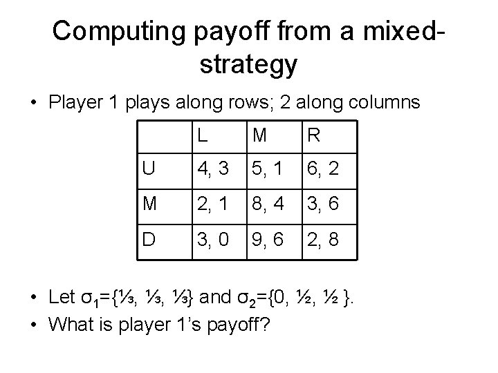 Computing payoff from a mixedstrategy • Player 1 plays along rows; 2 along columns