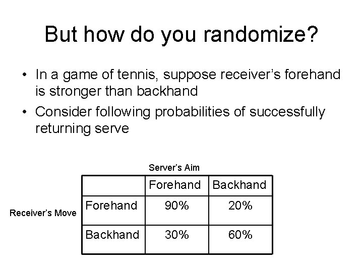 But how do you randomize? • In a game of tennis, suppose receiver’s forehand