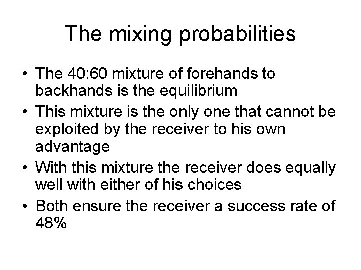 The mixing probabilities • The 40: 60 mixture of forehands to backhands is the