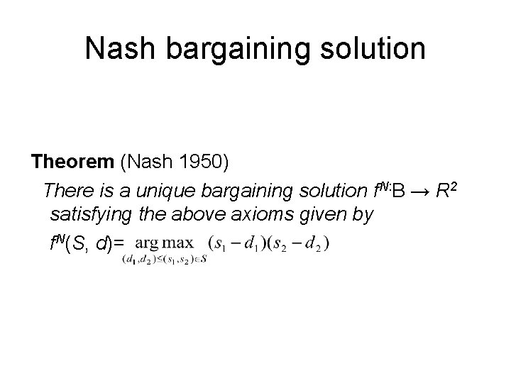 Nash bargaining solution Theorem (Nash 1950) There is a unique bargaining solution f. N: