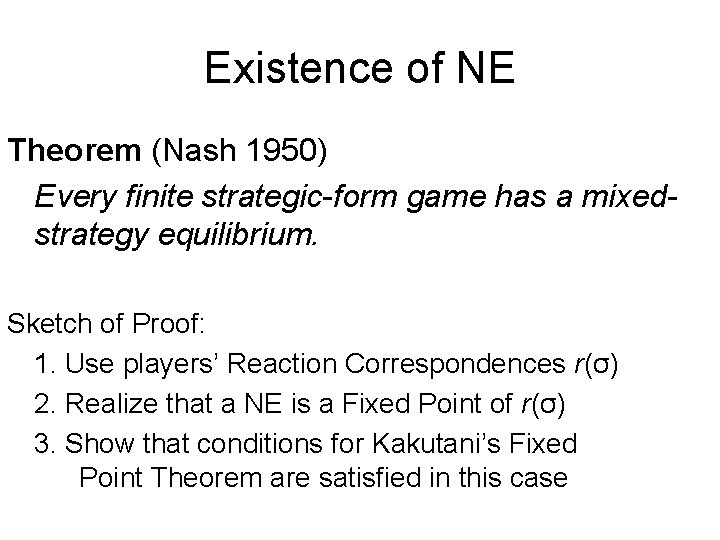 Existence of NE Theorem (Nash 1950) Every finite strategic-form game has a mixedstrategy equilibrium.