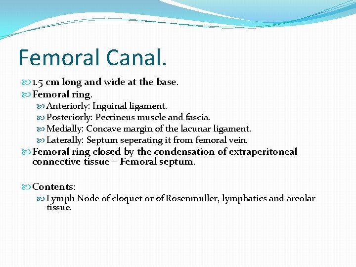 Femoral Canal. 1. 5 cm long and wide at the base. Femoral ring. Anteriorly: