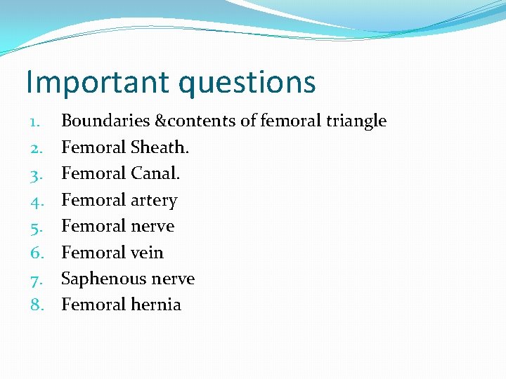 Important questions 1. 2. 3. 4. 5. 6. 7. 8. Boundaries &contents of femoral