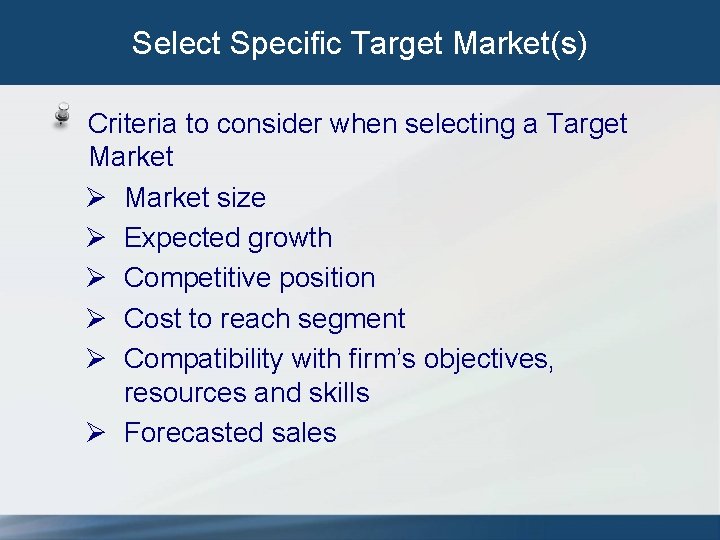 Select Specific Target Market(s) Criteria to consider when selecting a Target Market Ø Market Select Specific Target Market(s) Criteria to consider when selecting a Target Market Ø Market