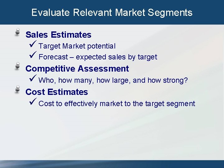 Evaluate Relevant Market Segments Sales Estimates ü Target Market potential ü Forecast – expected Evaluate Relevant Market Segments Sales Estimates ü Target Market potential ü Forecast – expected