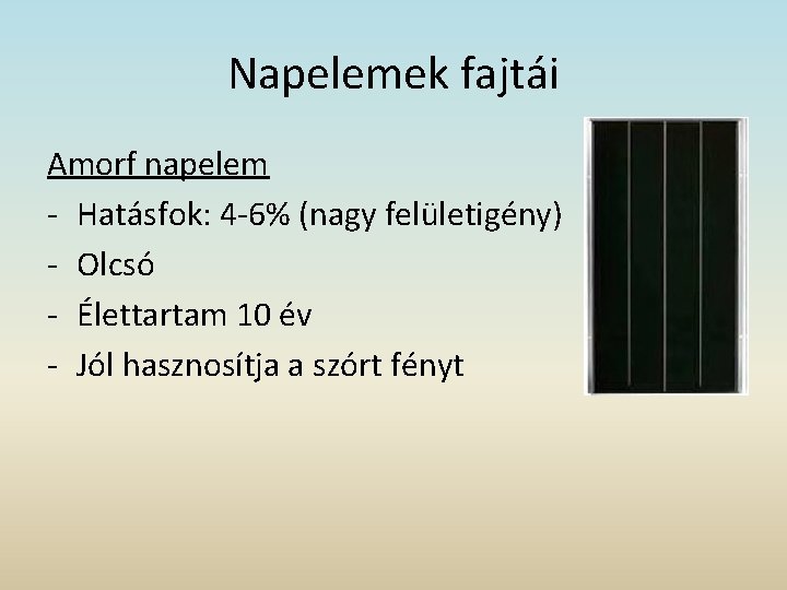 Napelemek fajtái Amorf napelem - Hatásfok: 4 -6% (nagy felületigény) - Olcsó - Élettartam