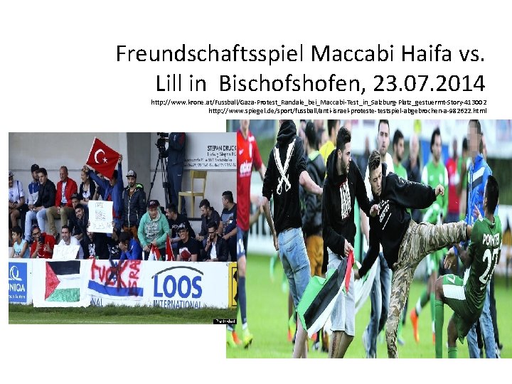 Freundschaftsspiel Maccabi Haifa vs. Lill in Bischofshofen, 23. 07. 2014 http: //www. krone. at/Fussball/Gaza-Protest_Randale_bei_Maccabi-Test_in_Salzburg-Platz_gestuermt-Story-413002