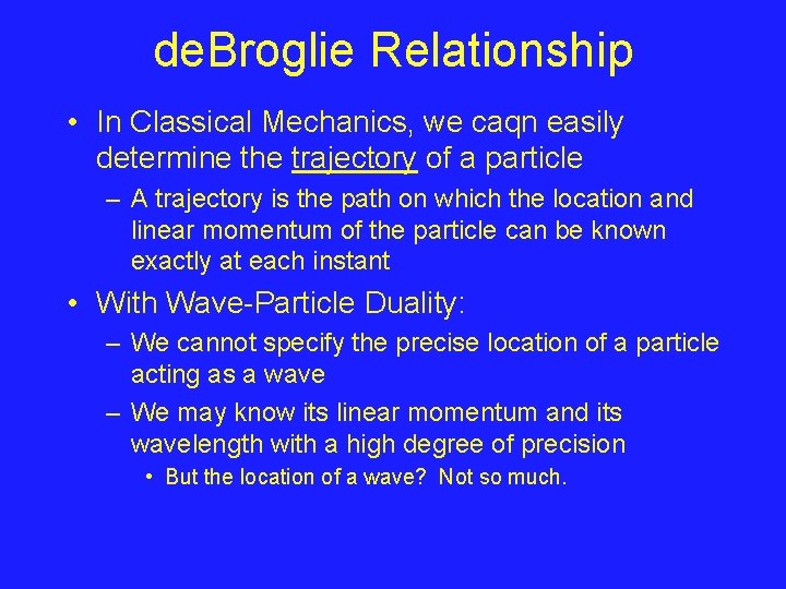 de. Broglie Relationship • In Classical Mechanics, we caqn easily determine the trajectory of