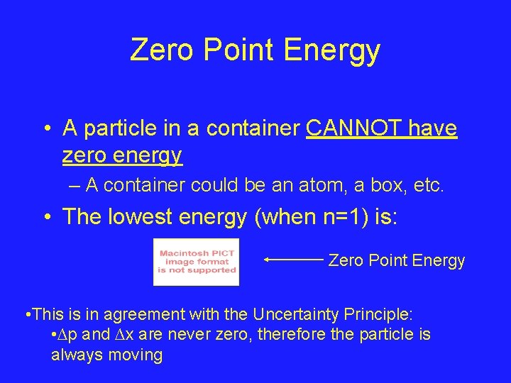 Zero Point Energy • A particle in a container CANNOT have zero energy –