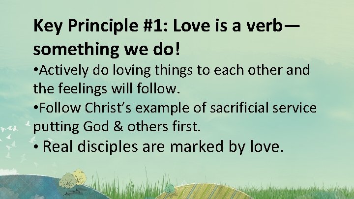 Key Principle #1: Love is a verb— something we do! • Actively do loving