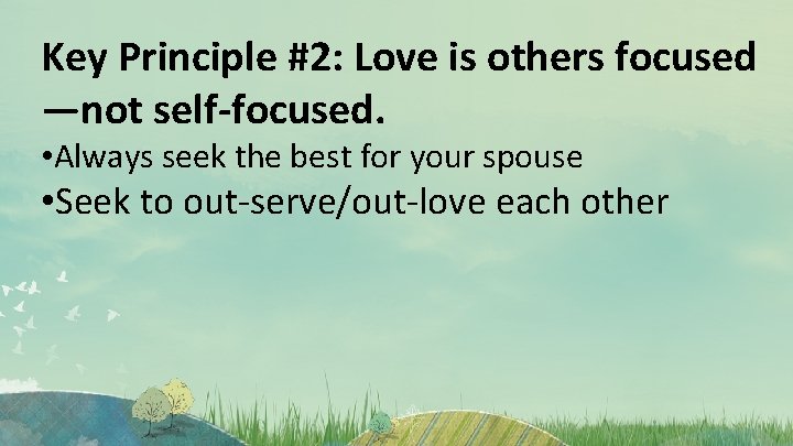 Key Principle #2: Love is others focused —not self-focused. • Always seek the best