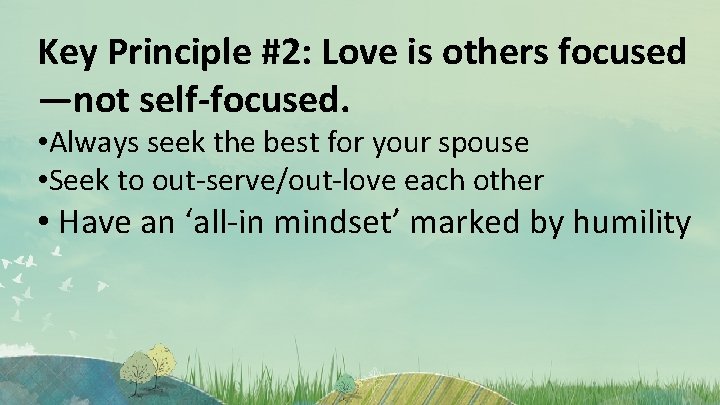 Key Principle #2: Love is others focused —not self-focused. • Always seek the best