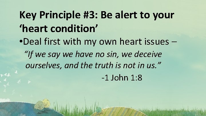 Key Principle #3: Be alert to your ‘heart condition’ • Deal first with my