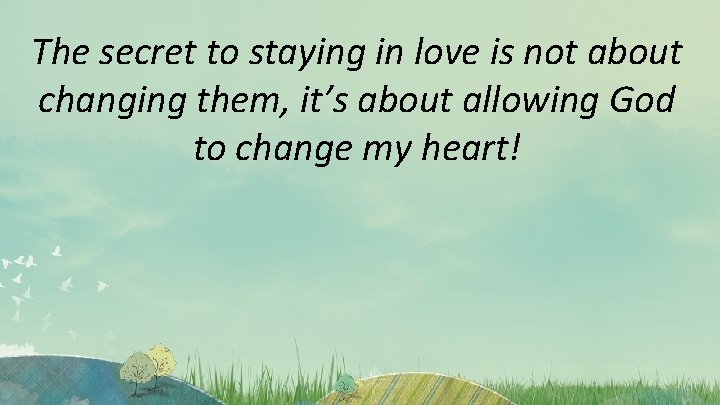 The secret to staying in love is not about changing them, it’s about allowing