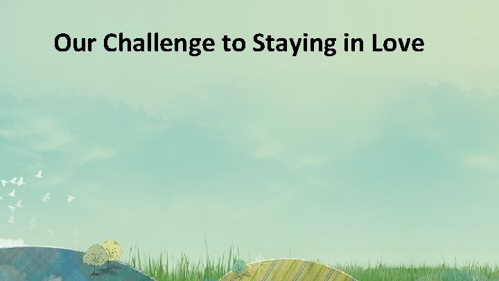 Our Challenge to Staying in Love 