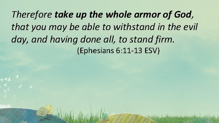 Therefore take up the whole armor of God, that you may be able to