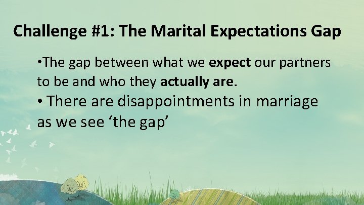 Challenge #1: The Marital Expectations Gap • The gap between what we expect our