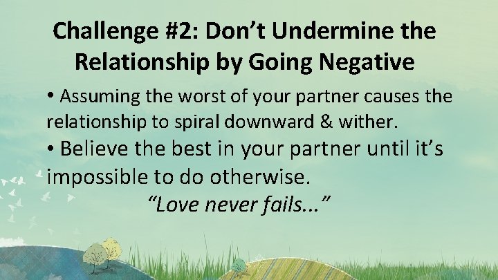 Challenge #2: Don’t Undermine the Relationship by Going Negative • Assuming the worst of