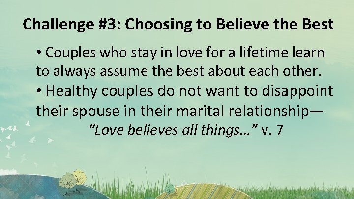 Challenge #3: Choosing to Believe the Best • Couples who stay in love for