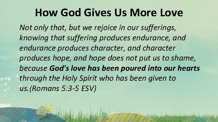 How God Gives Us More Love Not only that, but we rejoice in our